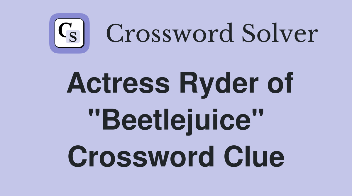 Actress Ryder of "Beetlejuice" Crossword Clue