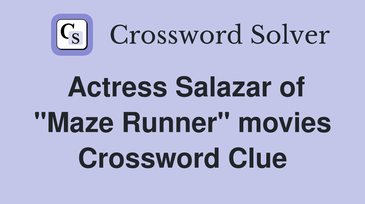 Actress Salazar of "Maze Runner" movies Crossword Clue