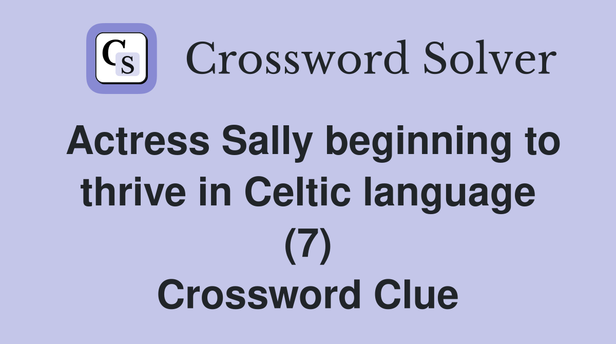 Actress Sally beginning to thrive in Celtic language (7) Crossword Clue