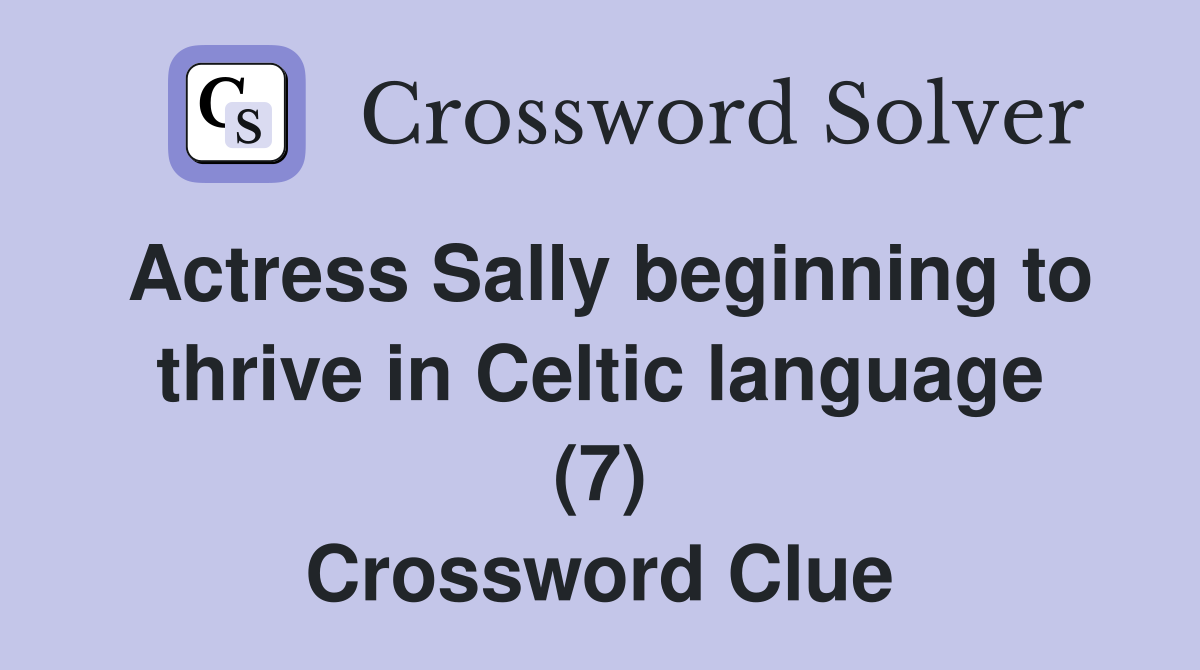 Actress Sally Beginning To Thrive In Celtic Language (7) - Crossword 