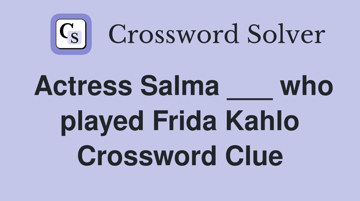 Actress Salma ___ who played Frida Kahlo Crossword Clue