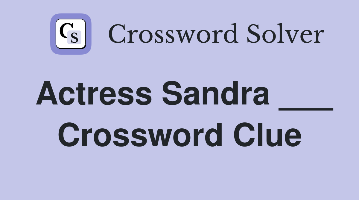 Actress Sandra ___ Crossword Clue