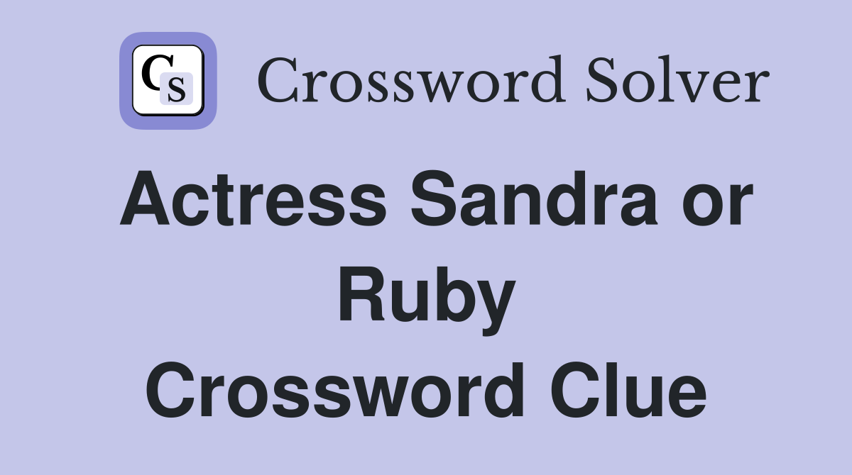 Actress Sandra or Ruby Crossword Clue