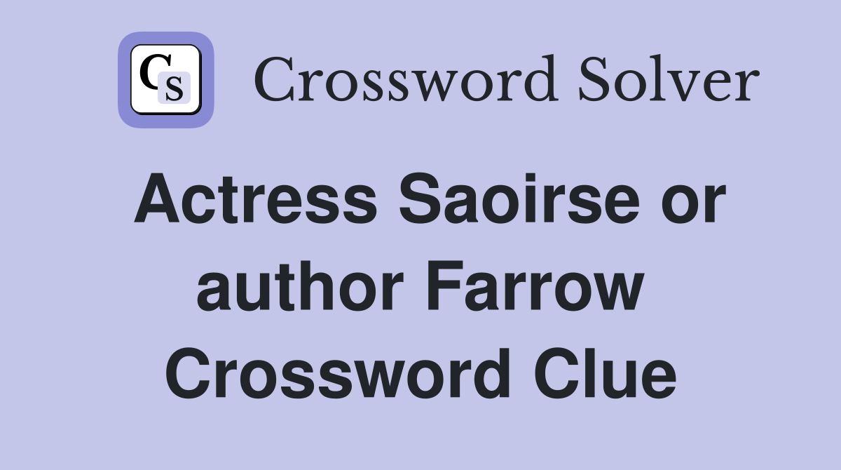 Actress Saoirse or author Farrow Crossword Clue