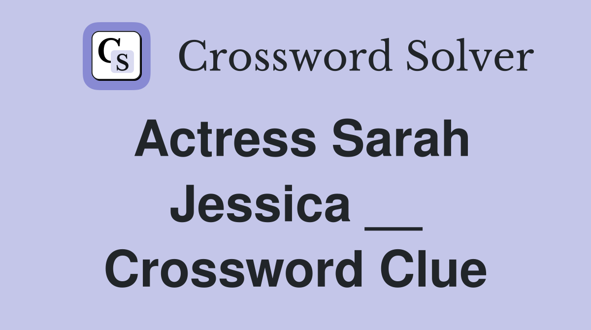 Actress Sarah Jessica __ Crossword Clue