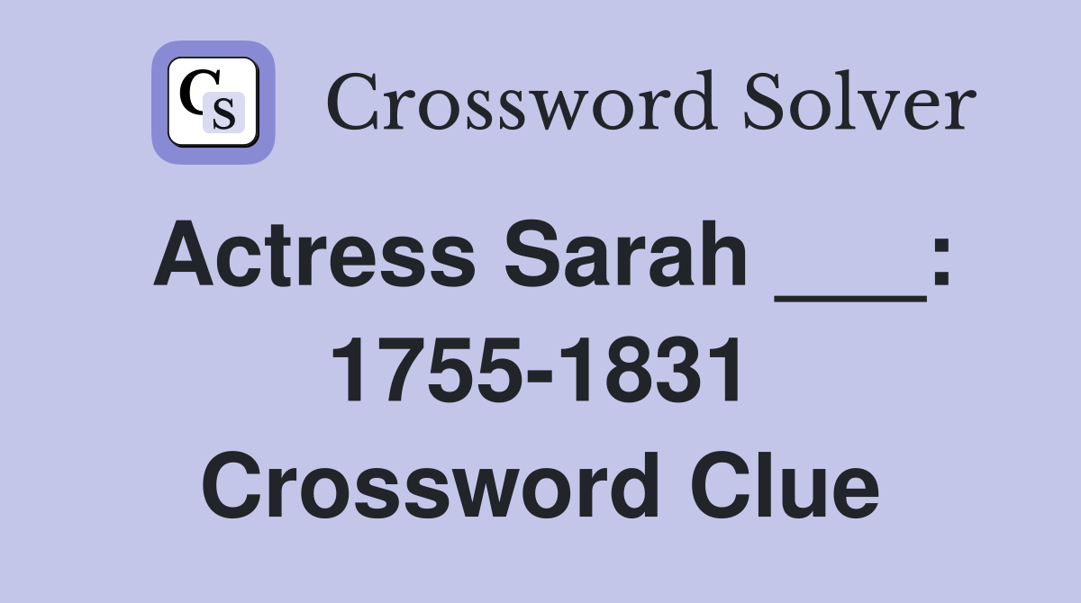 Actress Sarah ___: 1755-1831 Crossword Clue