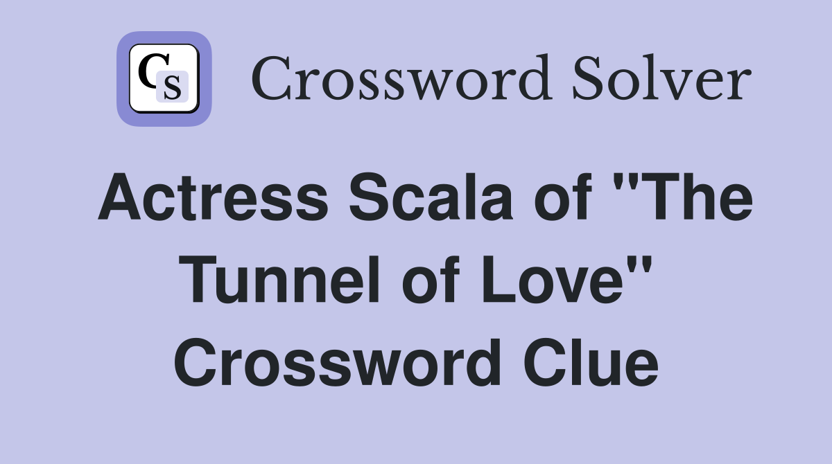 Actress Scala of "The Tunnel of Love" Crossword Clue