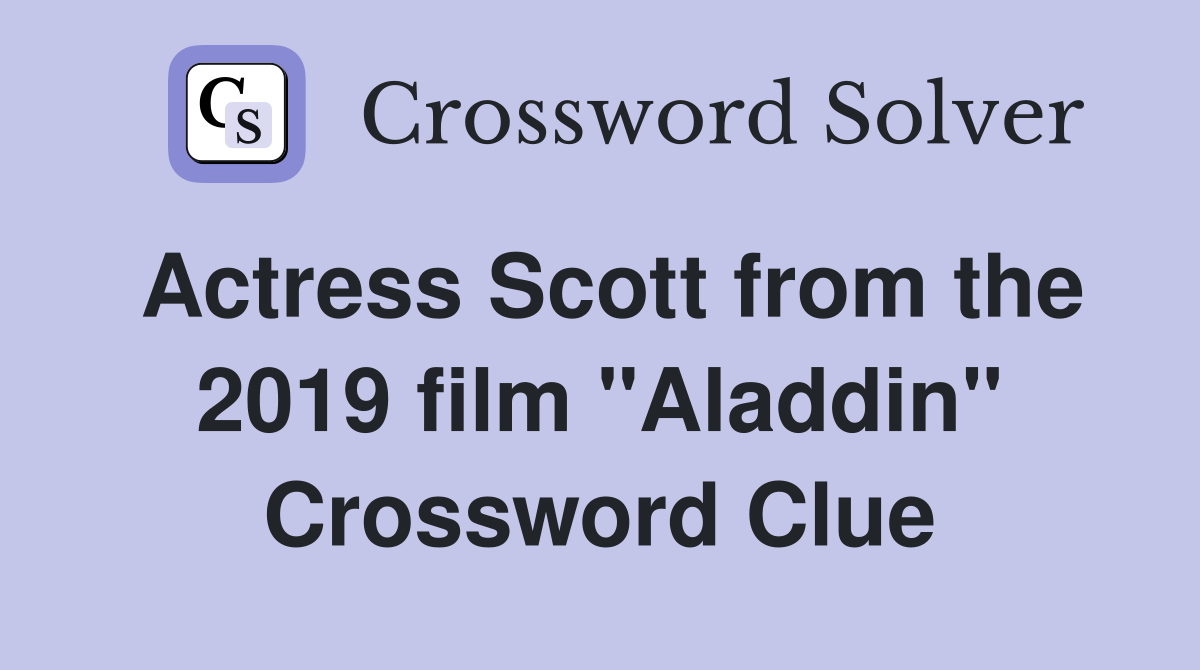 Actress Scott from the 2019 film "Aladdin" Crossword Clue