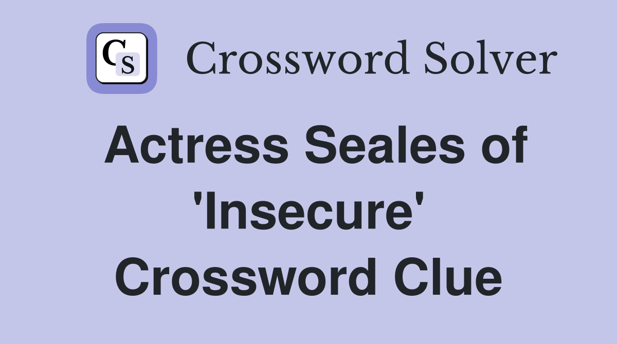 Actress Seales of 'Insecure' Crossword Clue