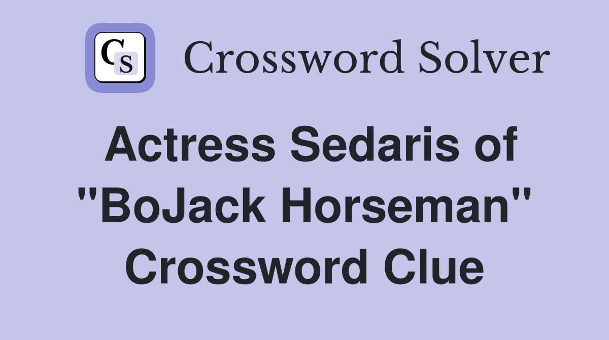 Actress Sedaris of "BoJack Horseman" Crossword Clue