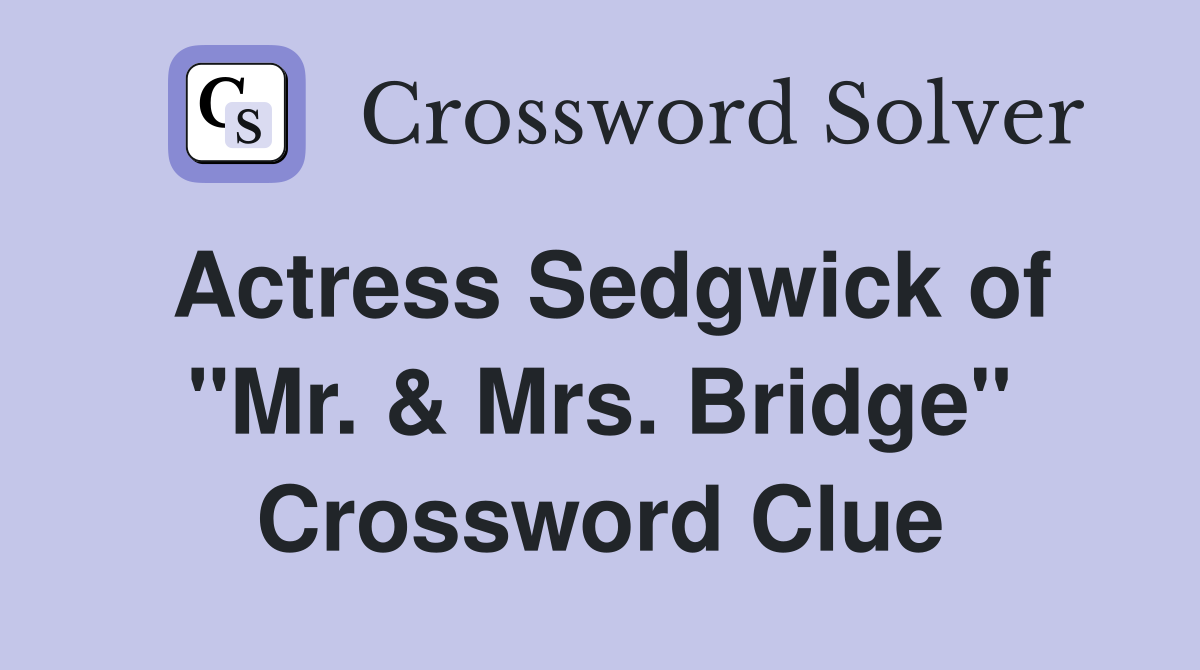 Actress Sedgwick of "Mr. & Mrs. Bridge" Crossword Clue