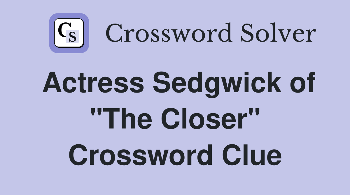 Actress Sedgwick of "The Closer" Crossword Clue