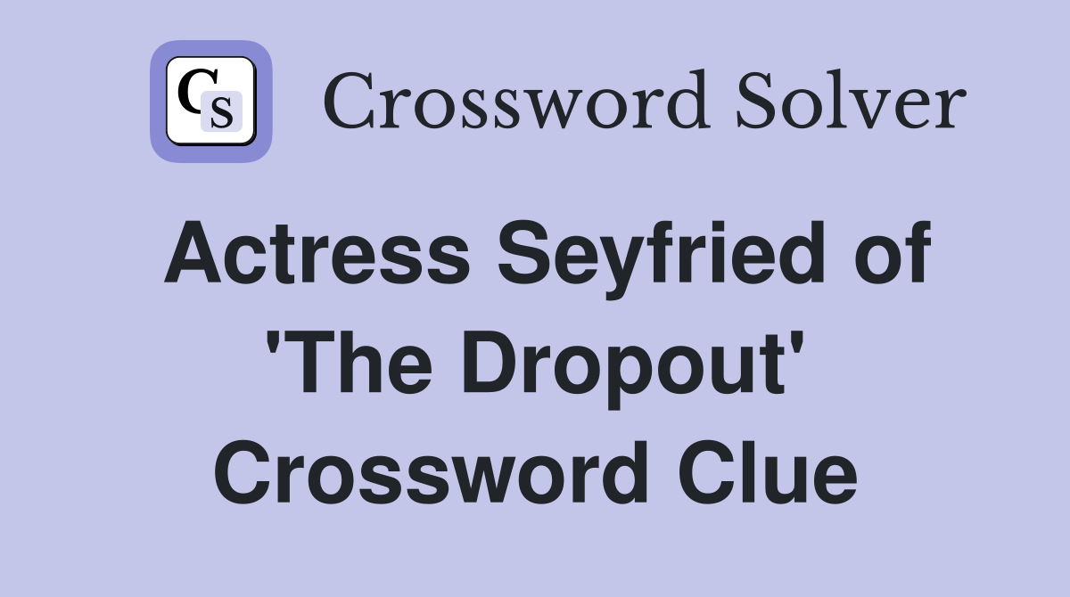 Actress Seyfried of 'The Dropout' Crossword Clue