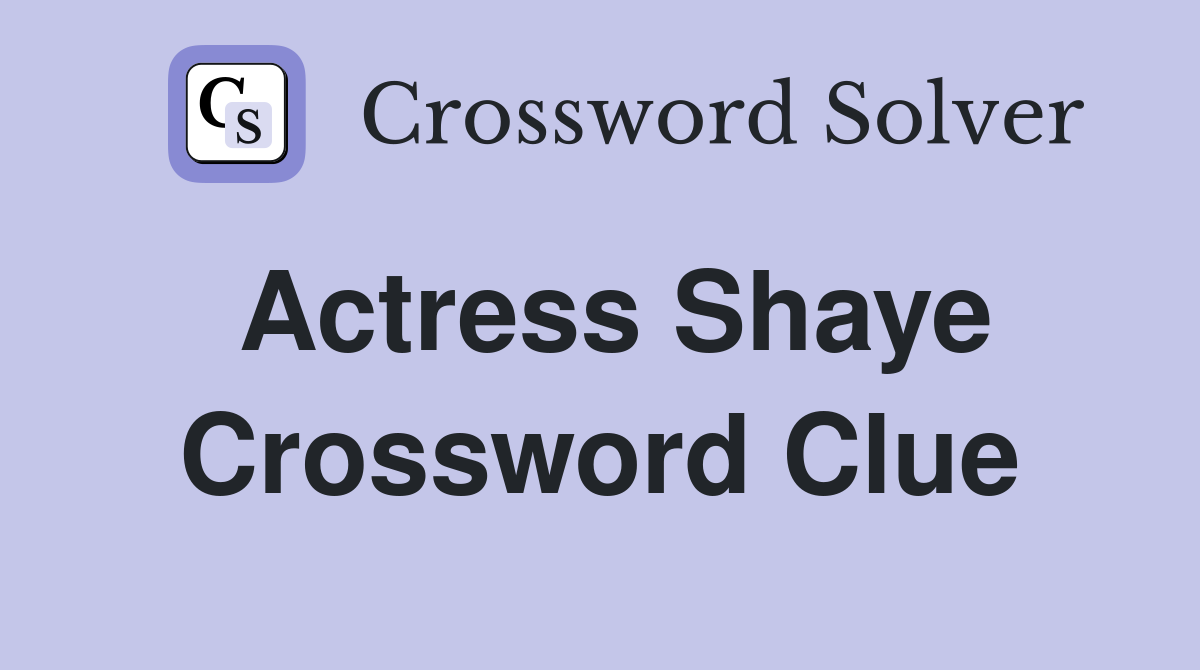 Actress Shaye Crossword Clue