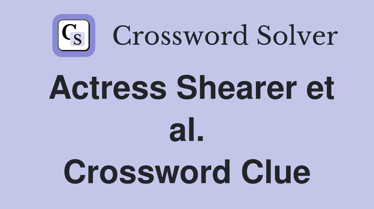 Actress Shearer et al. Crossword Clue