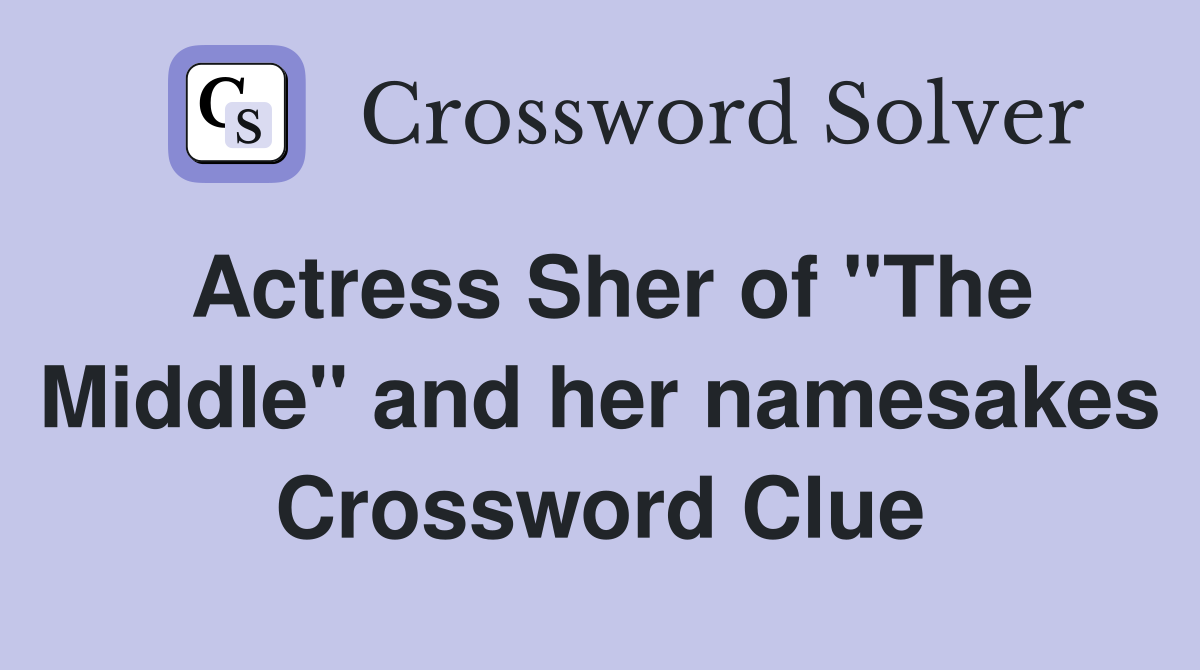 Actress Sher of "The Middle" and her namesakes Crossword Clue