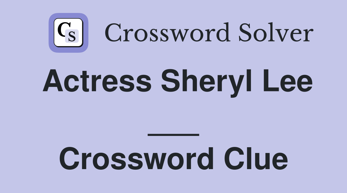 Actress Sheryl Lee ___ Crossword Clue