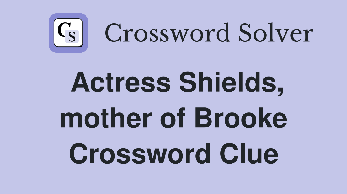 Actress Shields, mother of Brooke Crossword Clue