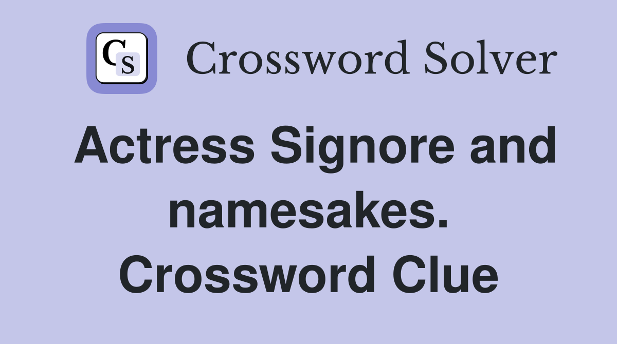 Actress Signore and namesakes. Crossword Clue