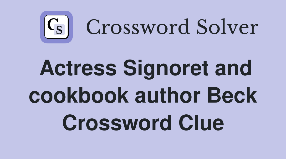 Actress Signoret and cookbook author Beck Crossword Clue