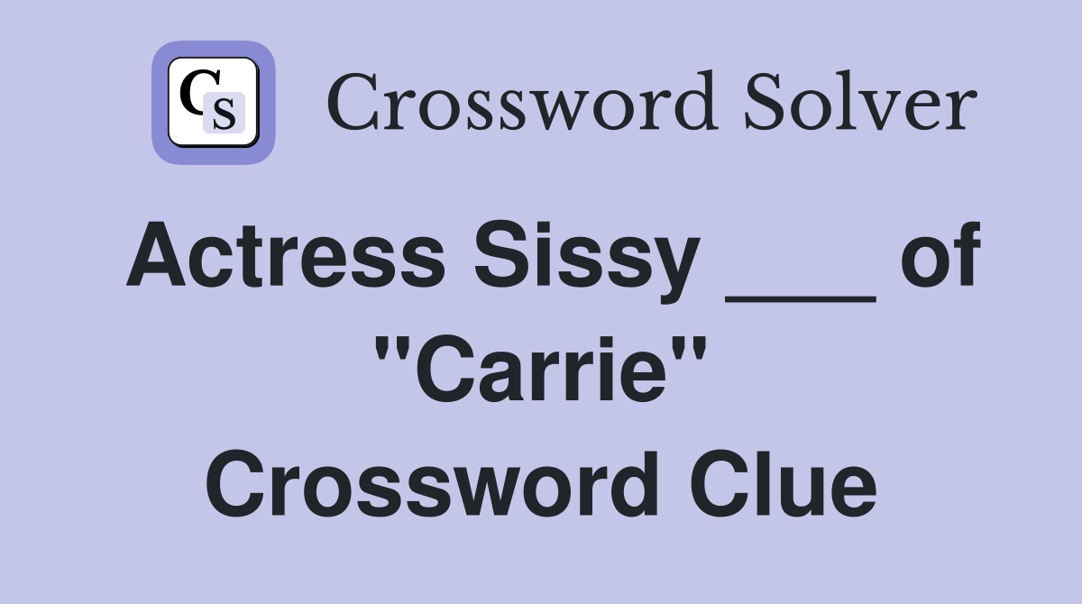 Actress Sissy ___ of "Carrie" Crossword Clue