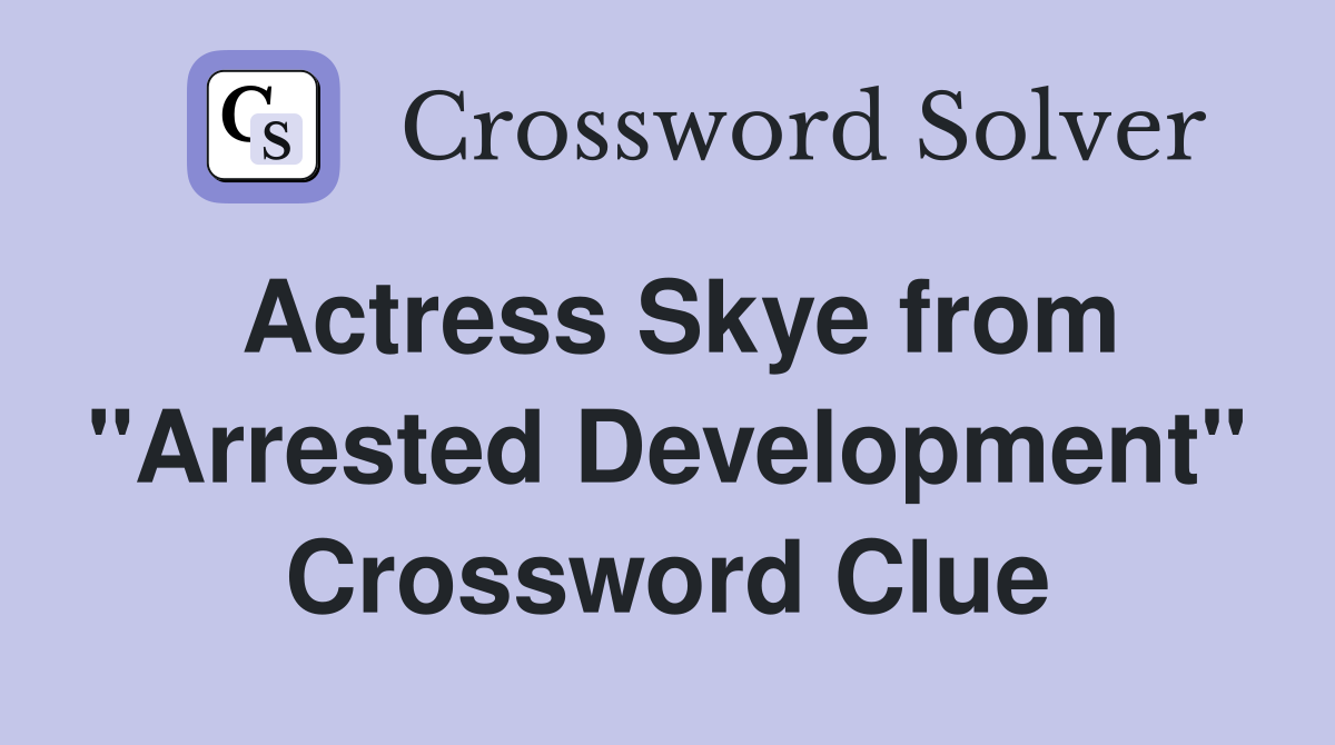 Actress Skye from "Arrested Development" Crossword Clue