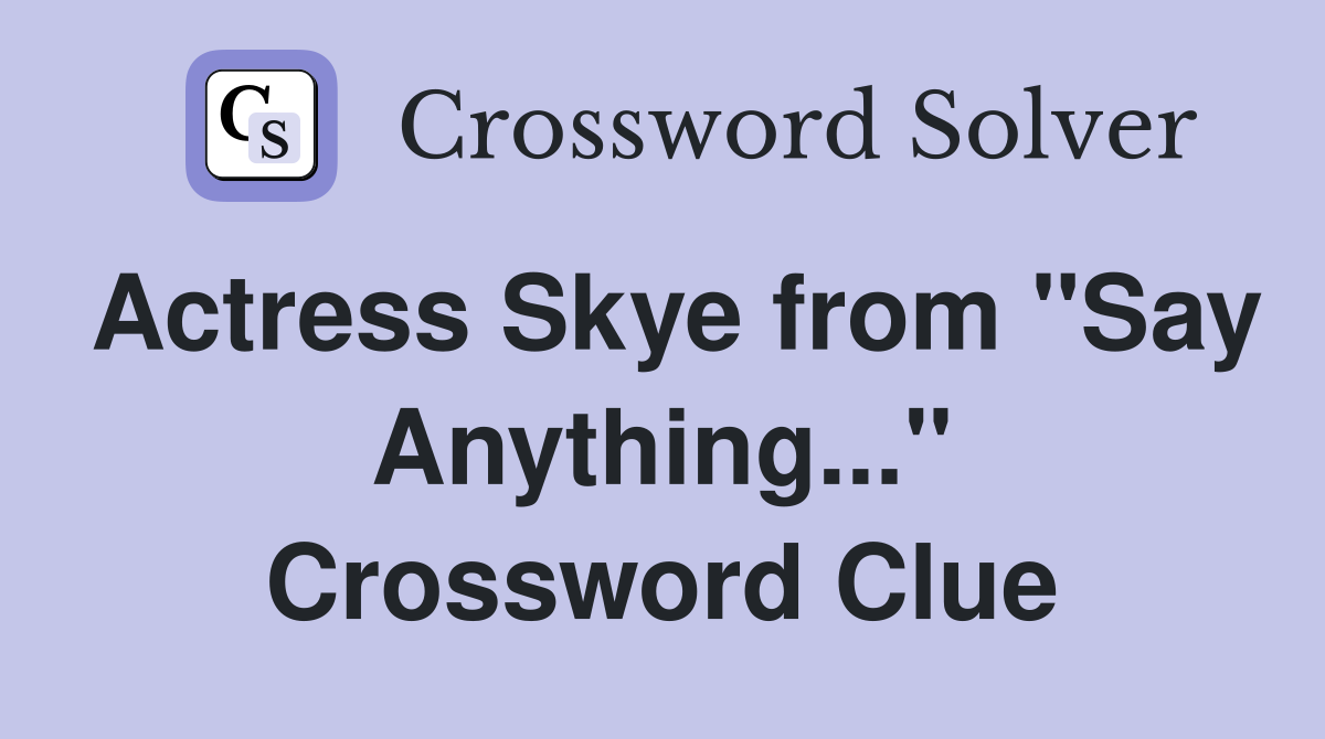 Actress Skye from "Say Anything..." Crossword Clue