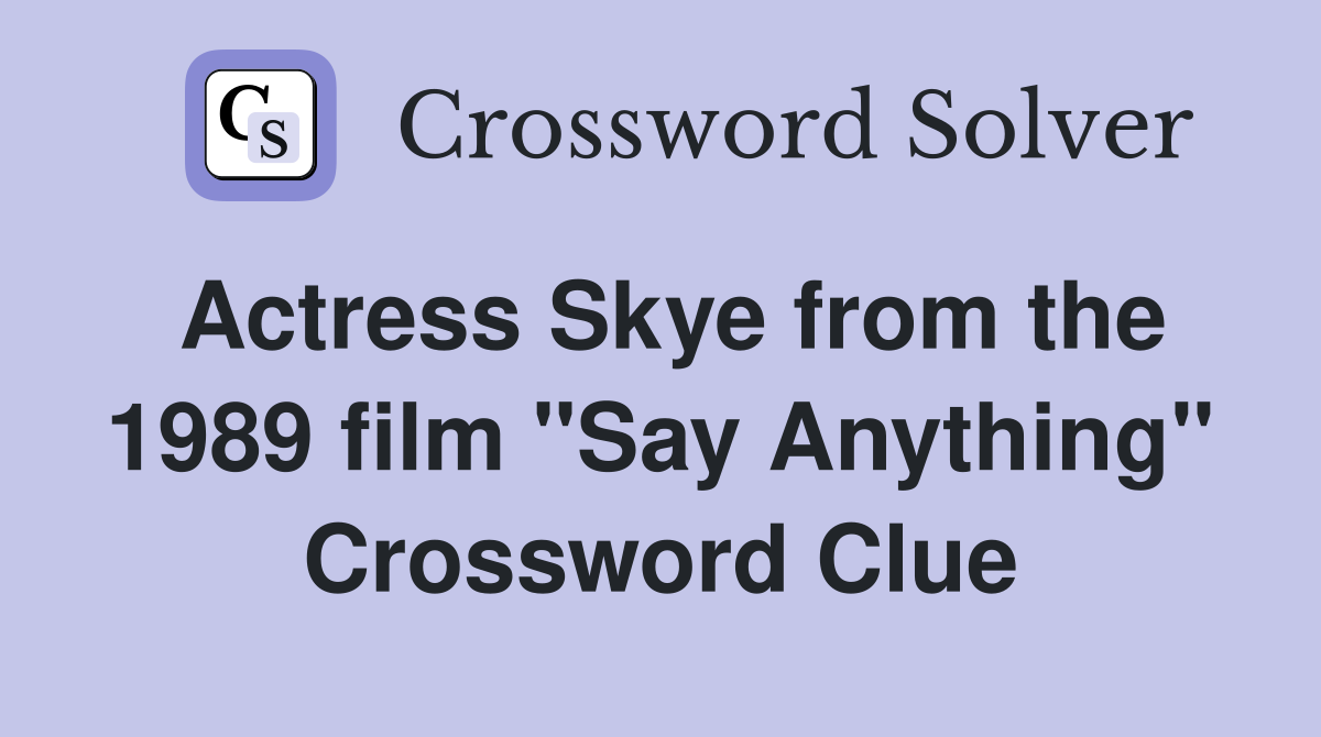 Actress Skye from the 1989 film "Say Anything" Crossword Clue