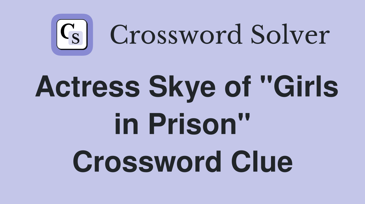 Actress Skye of "Girls in Prison" Crossword Clue