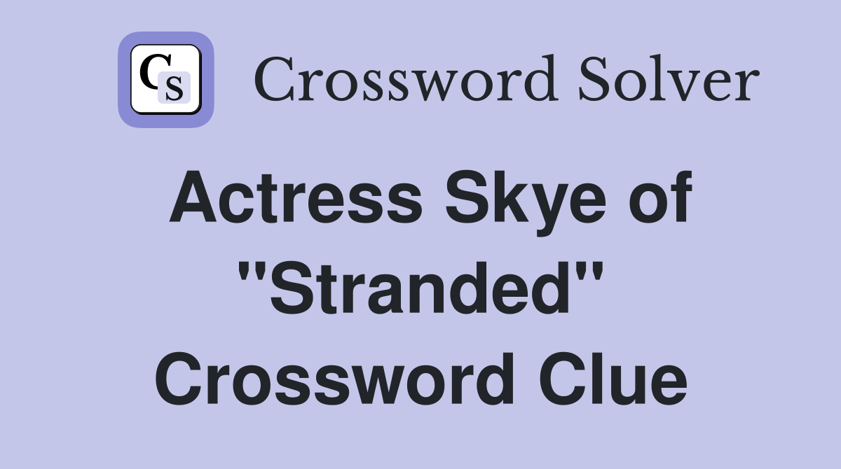 Actress Skye of "Stranded" Crossword Clue