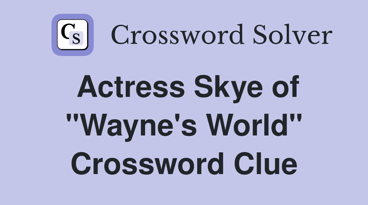 Actress Skye of "Wayne's World" Crossword Clue