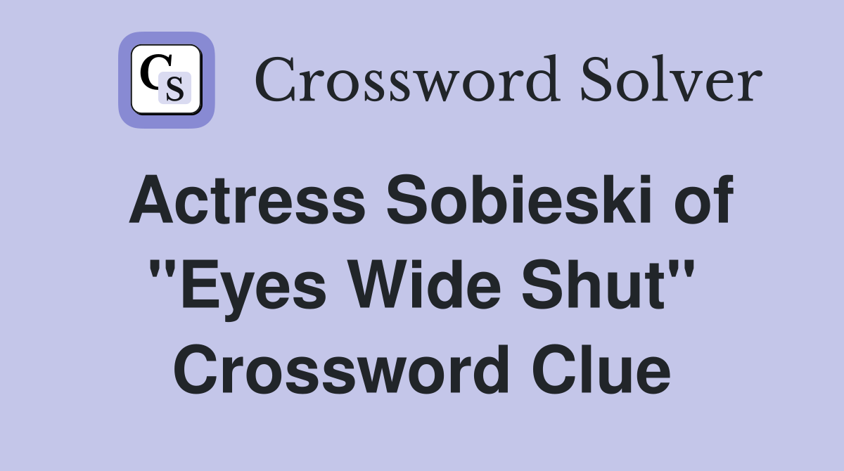 Actress Sobieski of "Eyes Wide Shut" Crossword Clue