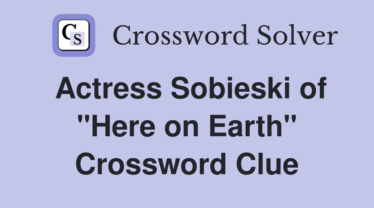 Actress Sobieski of "Here on Earth" Crossword Clue
