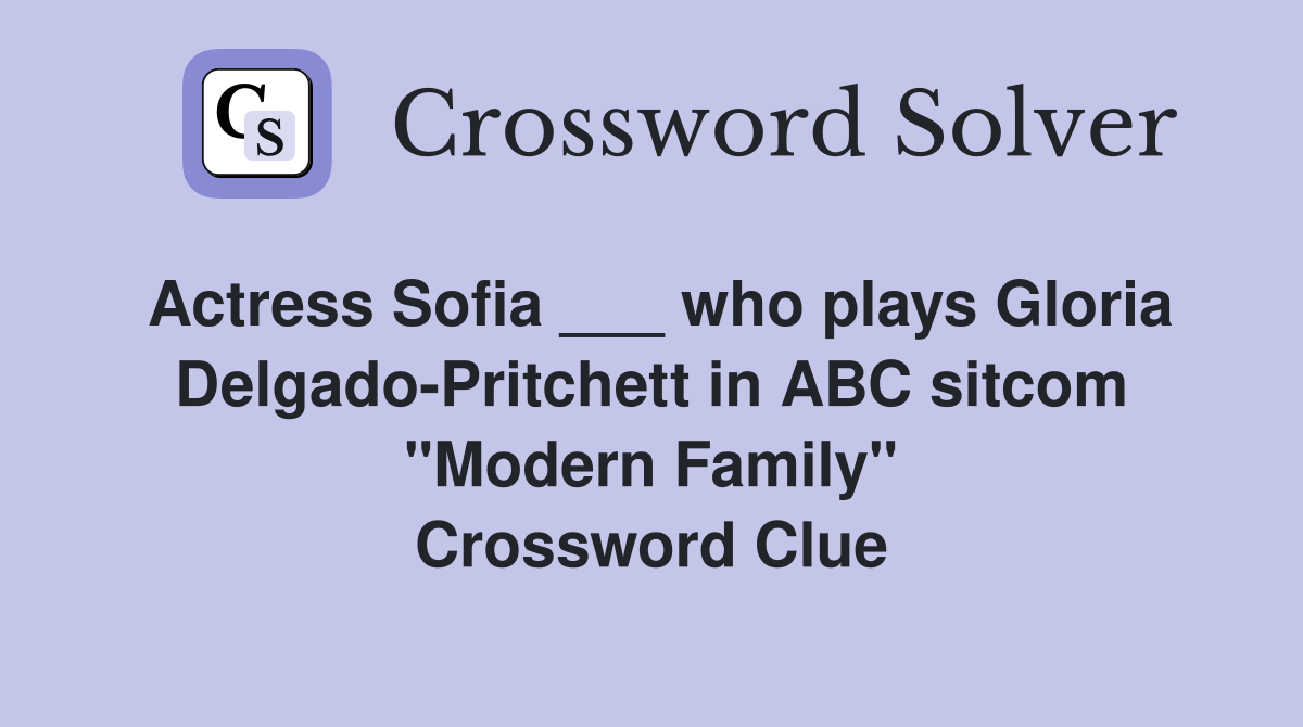 Actress Sofia ___ who plays Gloria Delgado-Pritchett in ABC sitcom "Modern Family" Crossword Clue