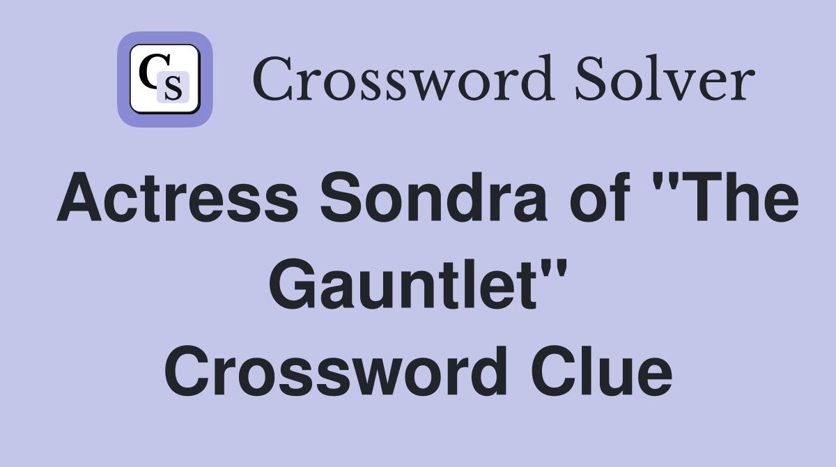 Actress Sondra of "The Gauntlet" Crossword Clue
