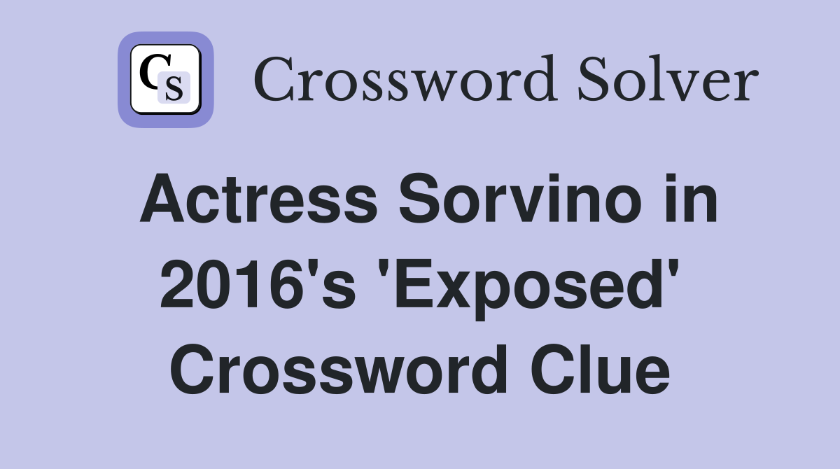 Actress Sorvino in 2016's 'Exposed' Crossword Clue