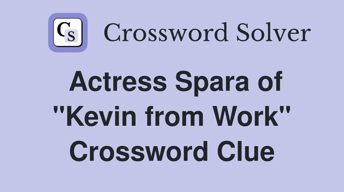 Actress Spara of "Kevin from Work" Crossword Clue