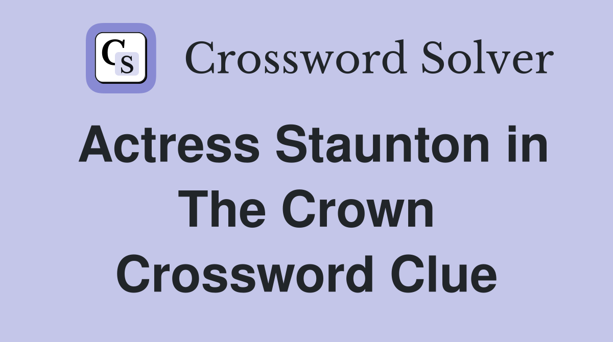 Actress Staunton in The Crown Crossword Clue