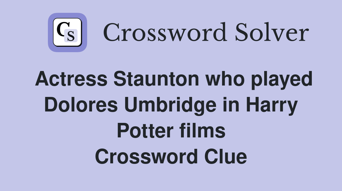 Actress Staunton who played Dolores Umbridge in Harry Potter films Crossword Clue