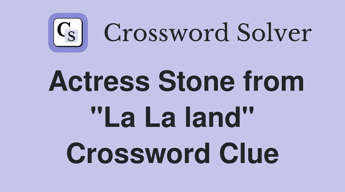 Actress Stone from "La La land" Crossword Clue