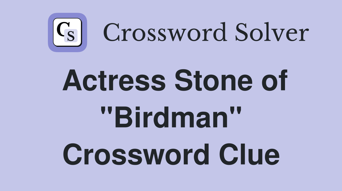 Actress Stone of "Birdman" Crossword Clue