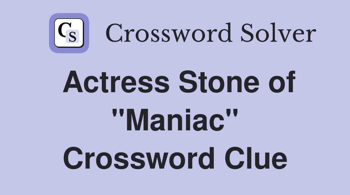 Actress Stone of "Maniac" Crossword Clue