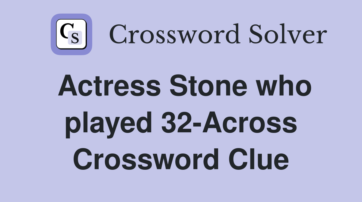 Actress Stone who played 32-Across Crossword Clue