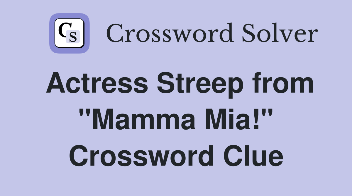 Actress Streep from "Mamma Mia!" Crossword Clue
