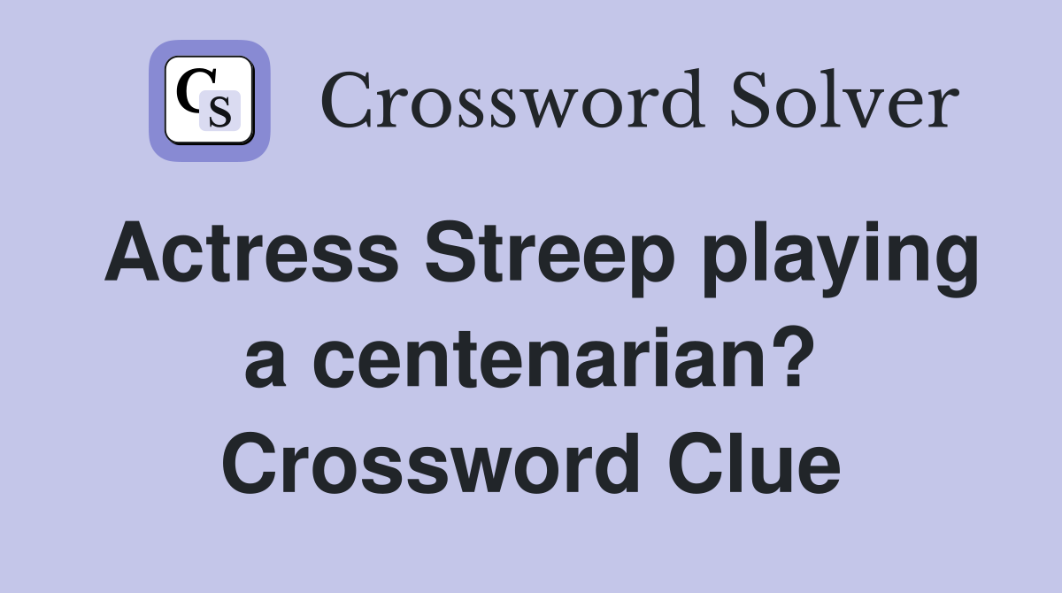 Actress Streep playing a centenarian? Crossword Clue