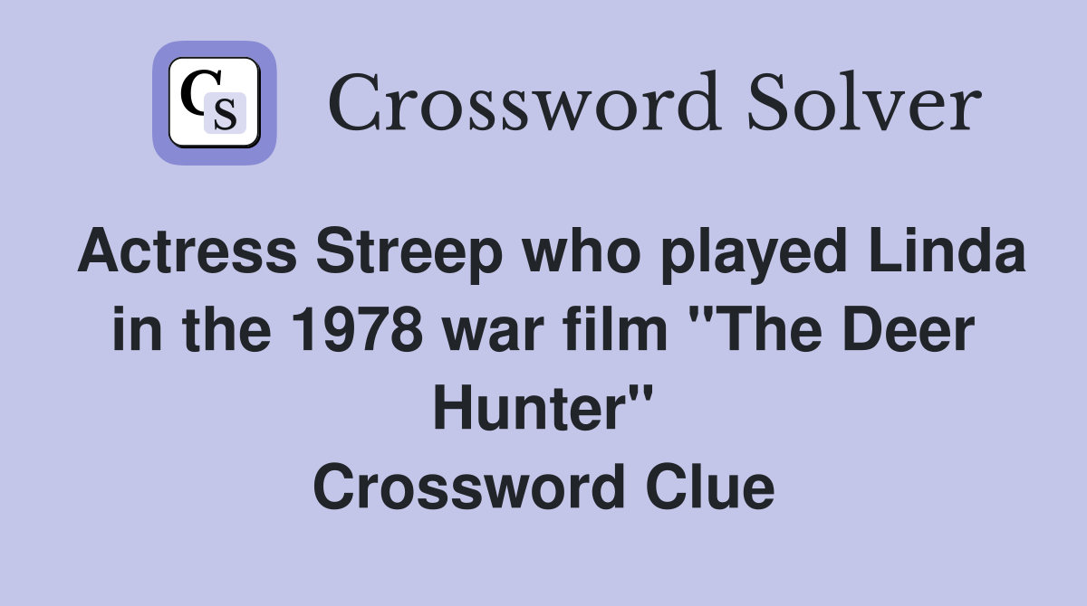 Actress Streep who played Linda in the 1978 war film "The Deer Hunter" Crossword Clue