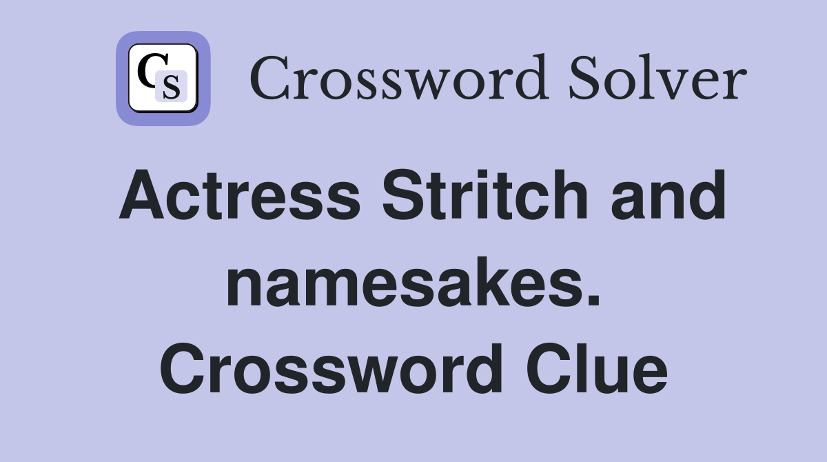 Actress Stritch and namesakes. Crossword Clue