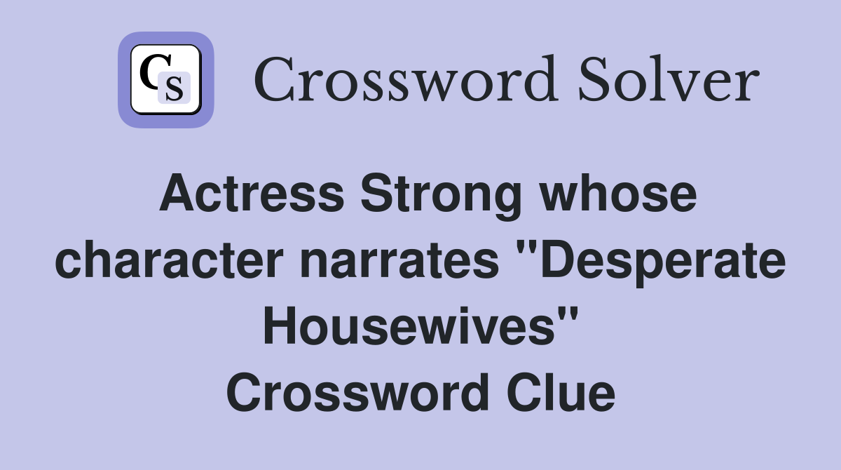 Actress Strong whose character narrates "Desperate Housewives" Crossword Clue