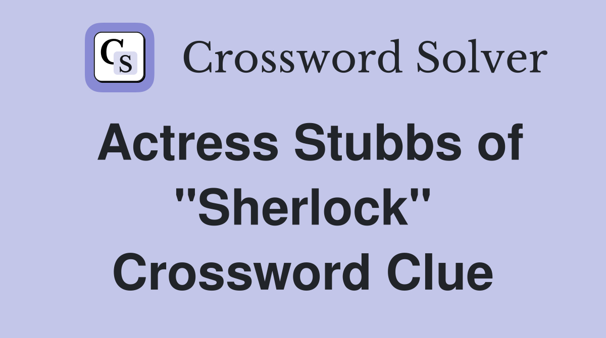 Actress Stubbs of "Sherlock" Crossword Clue