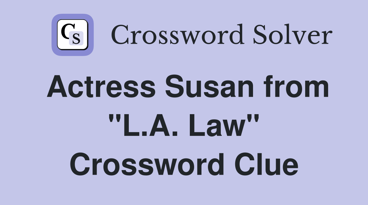 Actress Susan from "L.A. Law" Crossword Clue